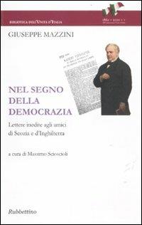 Nel segno della democrazia. Lettere inedite agli amici di Scozia e d'Inghilterra - Giuseppe Mazzini - Libro Rubbettino 2011, Fonti e strumenti | Libraccio.it