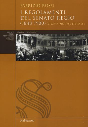 I regolamenti del Senato Regio (1848-1900). Storia, norme e prassi - Fabrizio Rossi - Libro Rubbettino 2013, Senato della Repubblica. Archivio storico | Libraccio.it
