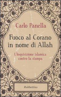 Fuoco al Corano in nome di Allah. L'inquisizione islamica contro la stampa - Carlo Panella - Libro Rubbettino 2011, Varia | Libraccio.it