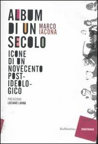 Album di un secolo. Icone di un Novecento postideologico - Marco Iacona - Libro Rubbettino 2011, Zonafranca | Libraccio.it