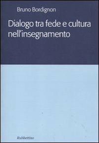 Dialogo tra fede e cultura nell'insegnamento - Bruno Bordignon - Libro Rubbettino 2011, Varia | Libraccio.it