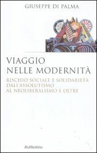 Viaggio nelle modernità. Rischio sociale e solidarietà dall'assolutismo al neoliberalismo e oltre - Giuseppe Di Palma - Libro Rubbettino 2011, Saggi | Libraccio.it