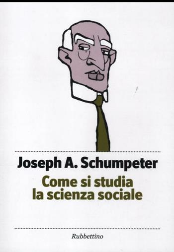 Come si studia la scienza sociale - Joseph A. Schumpeter - Libro Rubbettino 2011, Piccola biblioteca pensiero occidentale | Libraccio.it