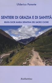 Sentieri di grazia e di santità. Suor Maria Serafina del Sacro Cuore