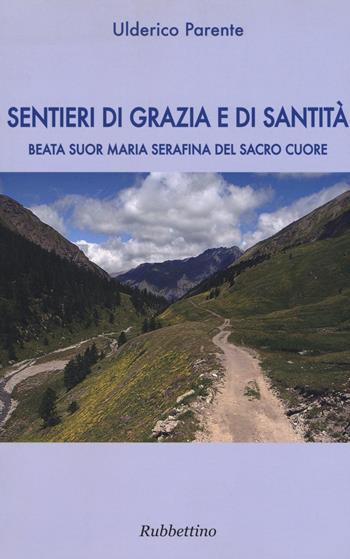 Sentieri di grazia e di santità. Suor Maria Serafina del Sacro Cuore - Ulderico Parente - Libro Rubbettino 2017, Varia | Libraccio.it