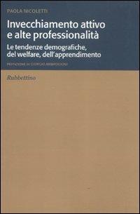 Invecchiamento attivo e alte professionalità. Le tendenze demografiche, del welfare, dell'apprendimento - Paola Nicoletti - Libro Rubbettino 2011, Varia | Libraccio.it