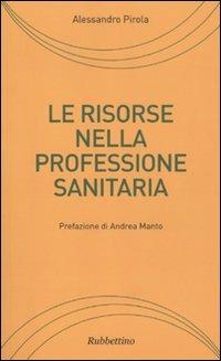 Le risorse nella professione sanitaria - Alessandro Pirola - Libro Rubbettino 2011, Varia | Libraccio.it