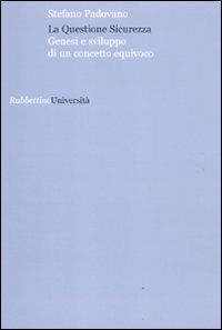 La questione sicurezza. Genesi e sviluppo di un concetto equivoco - Stefano Padovano - Libro Rubbettino 2011, Università | Libraccio.it