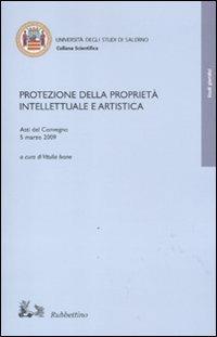 Protezione della proprietà intellettuale e artistica. Atti del Convegno (5 marzo, 2009)  - Libro Rubbettino 2011, Università degli Studi di Salerno | Libraccio.it