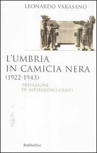 L' Umbria in camicia nera (1922-1943) - Leonardo Varasano - Libro Rubbettino 2011, Saggi | Libraccio.it