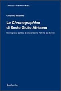Le Chrononographiae di Sesto Giulio Africano - Umberto Roberto - Libro Rubbettino 2011 | Libraccio.it