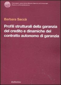 Profili strutturali della garanzia del credito e dinamiche del contratto autonomo di garanzia - Barbara Saccà - Libro Rubbettino 2011, Univ. Catanzaro. Facoltà giurisprudenza | Libraccio.it