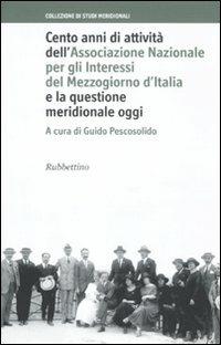 Cento anni di attività dell'Associazione Nazionale per gli Interessi del Mezzogiorno d'Italia e la questione meridionale oggi  - Libro Rubbettino 2011, Collezione di studi meridionali | Libraccio.it