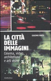 La città delle immagini. Cinema, video, architettura e arti visive - Giacomo Ravesi - Libro Rubbettino 2011, Cinema | Libraccio.it