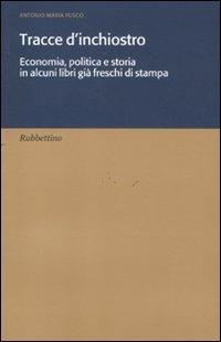 Tracce d'inchiostro. Economia, politica e storia in alcuni libri già freschi di stampa - Antonio Maria Fusco - Libro Rubbettino 2011, Varia | Libraccio.it