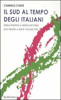 Il Sud al tempo degli italiani. Dall'Unità a Berlusconi un Paese a due velocità - Carmelo Conte - Libro Rubbettino 2011, Varia | Libraccio.it