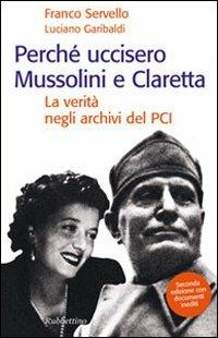 Perché uccisero Mussolini e Claretta. La verità negli archivi del PCI - Franco Servello, Luciano Garibaldi - Libro Rubbettino 2012, Storie | Libraccio.it
