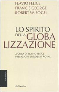 Lo spirito della globalizzazione - Flavio Felice, Francis George, Robert W. Fogel - Libro Rubbettino 2011, Catholica | Libraccio.it