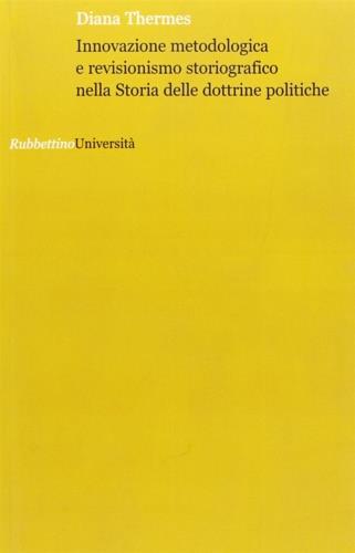 Innovazione metodologica e revisionismo storiografico nella storia delle dottrine politiche - Diana Thermes - Libro Rubbettino 2011, Università | Libraccio.it