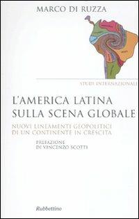 L' America latina sulla scena globale. Nuovi lineamenti geopolitici di un continente in crescita - Marco Di Ruzza - Libro Rubbettino 2011, Saggi | Libraccio.it