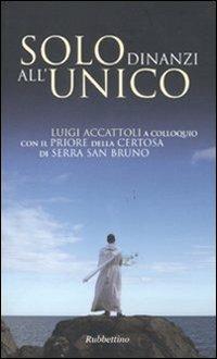 Solo dinanzi all'Unico. Luigi Accattoli a colloquio con il priore della Certosa di Serra San Bruno - Luigi Accattoli, Jacques Dupont - Libro Rubbettino 2011, Varia | Libraccio.it