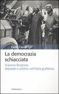 La democrazia schiacciata. Scipione Borghese deputato e politico nell'Italia giolittiana - Paolo Carusi - Libro Rubbettino 2011, Storia politica | Libraccio.it