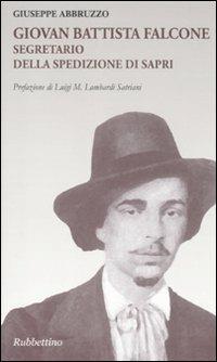 Giovan Battista Falcone segretario della spedizione di Sapri - Giuseppe Abbruzzo - Libro Rubbettino 2011 | Libraccio.it