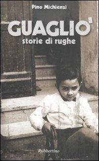 Guagliò. Storie di rughe - Pino Michienzi - Libro Rubbettino 2011 | Libraccio.it