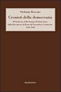 Cronisti della democrazia. Il sindacato della Stampa Parlamentare dalla liberazione di Roma all'Assemblea Costituente. 1944-1948 - Stefania Boscato - Libro Rubbettino 2011 | Libraccio.it