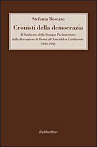 Cronisti della democrazia. Il sindacato della Stampa Parlamentare dalla liberazione di Roma all'Assemblea Costituente. 1944-1948 - Stefania Boscato - Libro Rubbettino 2011 | Libraccio.it