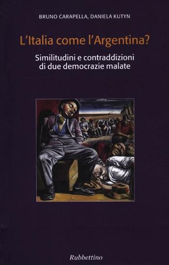 L' Italia come l'Argentina? Similitudini e contraddizioni di due democrazie malate - Bruno Carapella, Daniela Kutyn - Libro Rubbettino 2011, Varia | Libraccio.it