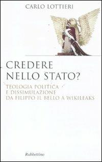 Credere nello Stato? Teologia politica e dissimulazione da Filippo Il Bello a Wikileaks - Carlo Lottieri - Libro Rubbettino 2011, Saggi | Libraccio.it