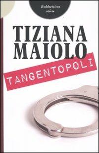 Tangentopoli - Tiziana Maiolo - Libro Rubbettino 2011, Storie | Libraccio.it