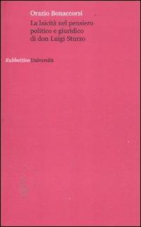 La laicità nel pensiero politico e giuridico di don Luigi Sturzo - Orazio Bonaccorsi - Libro Rubbettino 2011, Università | Libraccio.it