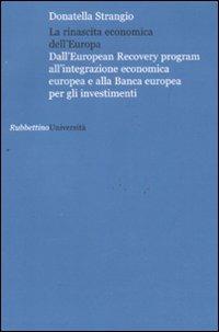 La rinascita economica dell'Europa. Dall'European Recovery program all'integrazione economica europea e alla Banca europea per gli investimenti - Donatella Strangio - Libro Rubbettino 2011, Università | Libraccio.it