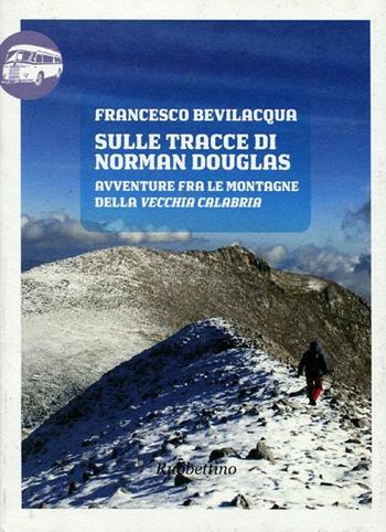 Sulle tracce di Norman Douglas. Avventure fra le montagne della vecchia Calabria - Francesco Bevilacqua - Libro Rubbettino 2012, Viaggio in Calabria | Libraccio.it