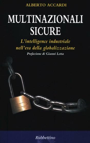 Multinazionali sicure. L'intelligence industriale nell'era della globalizzazione - Alberto Accardi - Libro Rubbettino 2011, Intelligence e Comunicazione | Libraccio.it