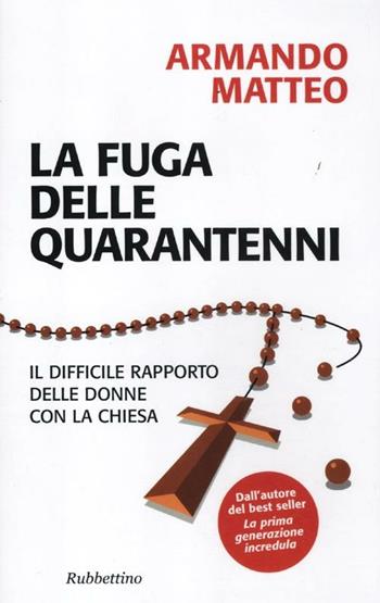 La fuga delle quarantenni. Il difficile rapporto delle donne con la Chiesa - Armando Matteo - Libro Rubbettino 2012, Problemi aperti | Libraccio.it