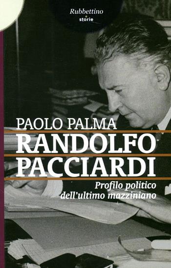 Randolfo Pacciardi. Profilo politico dell'ultimo mazziniano - Paolo Palma - Libro Rubbettino 2011, Storie | Libraccio.it