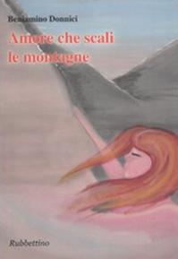 Amore che scali le montagne - Beniamino Donnici - Libro Rubbettino 2011 | Libraccio.it