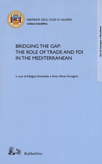 Bridging the gap: the role of trade and FDI in the Mediterranean  - Libro Rubbettino 2017, Atti di convegno e miscellanee | Libraccio.it