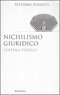 Nichilismo giuridico. L'ultima parola? - Vittorio Possenti - Libro Rubbettino 2011, Saggi | Libraccio.it