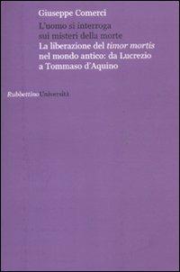 L' uomo si interroga sui misteri della morte. La liberazione del timor mortis nel mondo antico: da Lucrezio a Tommaso d'Aquino - Giuseppe Comerci - Libro Rubbettino 2011, Università | Libraccio.it