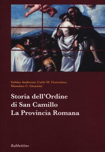 Storia dell'ordine di san Camillo. La Provincia Romana - Sabina Andreoni, Carlo M. Fiorentino, Massimo C. Giannini - Libro Rubbettino 2012, Collana storia dell'ordine di San Camillo | Libraccio.it