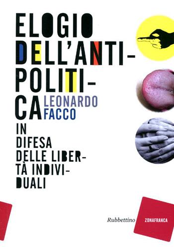 Elogio dell'antipolitica. In difesa delle libertà individuali - Leonardo Facco - Libro Rubbettino 2011, Zonafranca | Libraccio.it