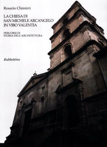 La chiesa di san Michele Arcangelo in Vibo Valentia. Percorsi di storia dell'architettura - Rosario Chimirri - Libro Rubbettino 2012 | Libraccio.it