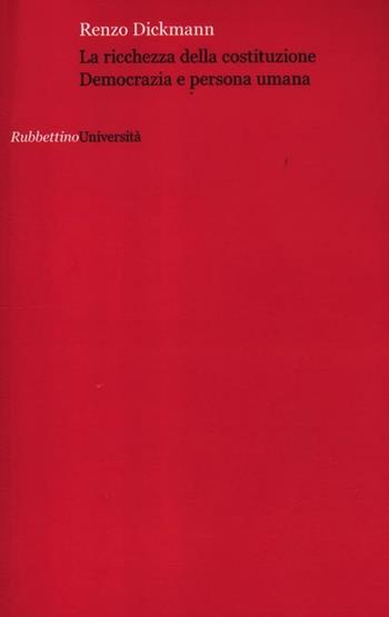 La ricchezza della Costituzione. Democrazia e persona umana - Renzo Dickmann - Libro Rubbettino 2012, Università | Libraccio.it