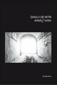 Simboli e ombre - Danilo De Mitri - Libro Rubbettino 2012, Arte contemporanea. Iconi. cat. bio. mem. | Libraccio.it