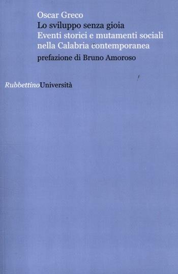 Lo sviluppo senza gioia. Eventi storici e mutamenti sociali nella Calabria contemporanea - Oscar Greco - Libro Rubbettino 2012, Università | Libraccio.it