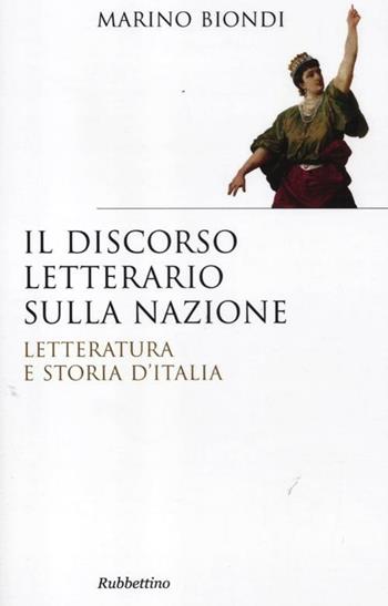 Il discorso letterario sulla nazione. Letteratura e storia d'Italia - Marino Biondi - Libro Rubbettino 2012, Saggi | Libraccio.it